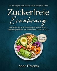 Produktbild: Zuckerfreie Ern&auml;hrung f&uuml;r Anf&auml;nger, Studenten, Berufst&auml;tige & Faule