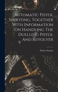 Produktbild: Automatic Pistol Shooting, Together With Information On Handling The Duelling Pistol And Revolver