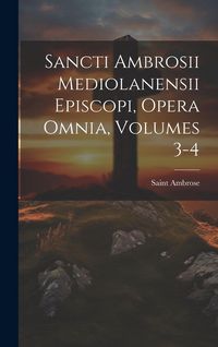 Produktbild: Sancti Ambrosii Mediolanensii Episcopi, Opera Omnia, Volumes 3-4