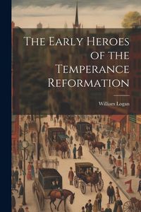 Produktbild: The Early Heroes of the Temperance Reformation