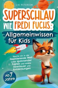 Produktbild: Superschlau wie Fredi Fuchs: Allgemeinwissen f&uuml;r Kids - Tauche ein in die faszinierende Welt voller spannender Fakten und erlebe Abenteuer und Entdeck