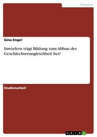 Produktbild: Inwiefern tr&auml;gt Bildung zum Abbau der Geschlechterungleichheit bei?