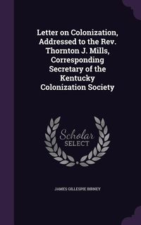 Produktbild: Letter on Colonization, Addressed to the Rev. Thornton J. Mills, Corresponding Secretary of the Kentucky Colonization Society