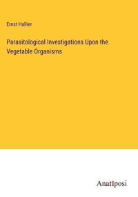 Produktbild: Parasitological Investigations Upon the Vegetable Organisms