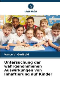 Produktbild: Untersuchung der wahrgenommenen Auswirkungen von Inhaftierung auf Kinder
