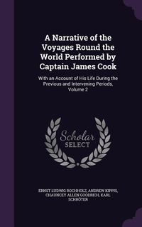 Produktbild: A Narrative of the Voyages Round the World Performed by Captain James Cook: With an Account of His Life During the Previous and Intervening Periods,
