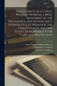 Produktbild: Illegitimacy as a Child-welfare Problem. a Brief Treatment of the Prevalence and Significance of Birth out of Wedlock, the Child's Status, and the Sta