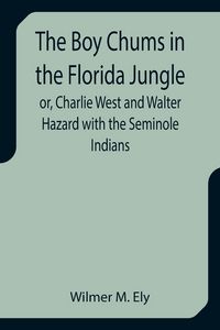 Produktbild: The Boy Chums in the Florida Jungle or, Charlie West and Walter Hazard with the Seminole Indians