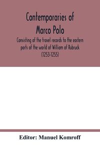 Produktbild: Contemporaries of Marco Polo, consisting of the travel records to the eastern parts of the world of William of Rubruck (1253-1255); the journey of Joh