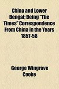 Produktbild: China and Lower Bengal; Being "The Times" Correspondence from China in the Years 1857-58