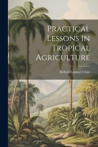 Produktbild: Practical Lessons In Tropical Agriculture