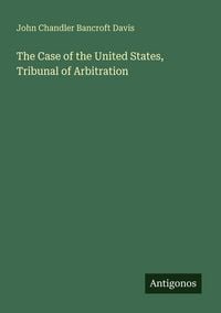 Produktbild: The Case of the United States, Tribunal of Arbitration