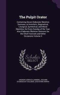 Produktbild: The Pulpit Orator: Containing Seven Elaborate Skeleton Sermons, or Homiletic, Dogmatical, Liturgical, Symbolical, and Moral Sketches, for
