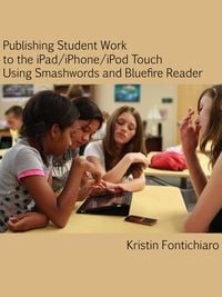 Produktbild: Publishing Student Writing to the iPad/iPhone/iPod Touch Using Smashwords and Bluefire Reader