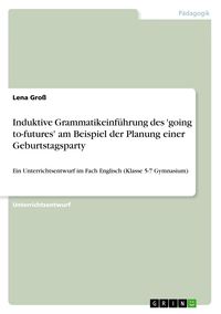 Produktbild: Induktive Grammatikeinf&uuml;hrung des 'going to-futures' am Beispiel der Planung einer Geburtstagsparty