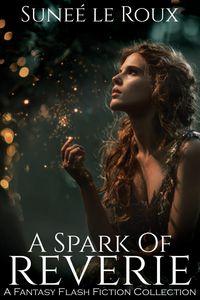Produktbild: A Spark of Reverie: A Fantasy Flash Fiction Collection