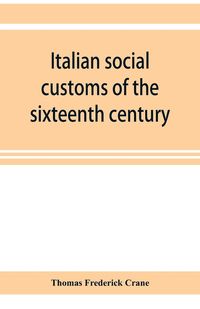 Produktbild: Italian social customs of the sixteenth century, and their influence on the literature of Europe
