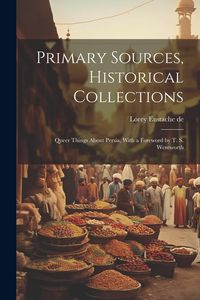 Produktbild: Primary Sources, Historical Collections: Queer Things About Persia, With a Foreword by T. S. Wentworth