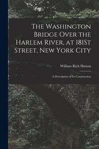 Produktbild: The Washington Bridge Over the Harlem River, at 181St Street, New York City: A Description of Its Construction