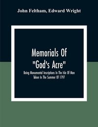 Produktbild: Memorials Of "God'S Acre", Being Monumental Inscriptions In The Isle Of Man Taken In The Summer Of 1797