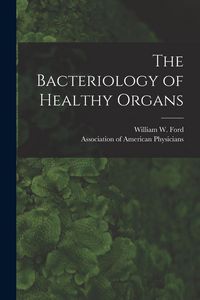 Produktbild: The Bacteriology of Healthy Organs [microform]