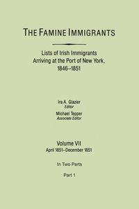 Produktbild: Famine Immigrants. Lists of Irish Immigrants Arriving at the Port of New York, 1846-1851. Volume VII, April 1851-December 1851. in Two Parts, Part 1