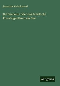Produktbild: Die Seebeute oder das feindliche Privateigenthum zur See