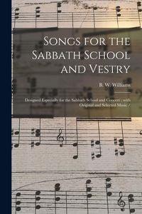Produktbild: Songs for the Sabbath School and Vestry: Designed Especially for the Sabbath School and Concert; With Original and Selected Music /