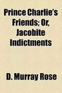 Produktbild: Prince Charlie's Friends; Or, Jacobite Indictments