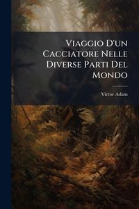 Produktbild: Viaggio D'un Cacciatore Nelle Diverse Parti Del Mondo