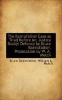 Produktbild: The Bairnsfather Case as Tried Before Mr. Justice Busby: Defence by Bruce Bairnsfather, Prosecution