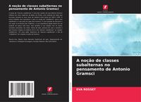 Produktbild: A no&ccedil;&atilde;o de classes subalternas no pensamento de Antonio Gramsci