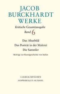 Produktbild: Jacob Burckhardt Werke Bd. 6: Das Altarbild - Das Portr&auml;t in der Malerei - Die Sammler
