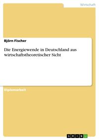 Bild vom Artikel Die Energiewende in Deutschland aus wirtschaftstheoretischer Sicht vom Autor Björn Fischer