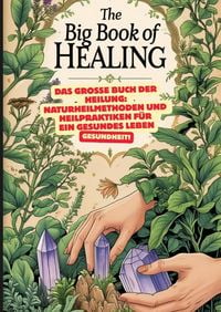 Produktbild: Das gro&szlig;e Buch der Heilung: Naturheilmethoden und Heilpraktiken f&uuml;r ein gesundes Leben: Roman der Heilkunst, Das gro&szlig;e Lexikon der Heilpflanzen: Pflanzen und ihre Anwendungen