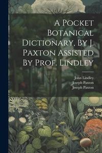 Produktbild: A Pocket Botanical Dictionary, By J. Paxton Assisted By Prof. Lindley