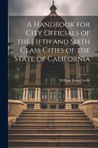 Produktbild: A Handbook for City Officials of the Fifth and Sixth Class Cities of the State of California