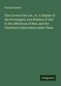 Produktbild: The Crook in the Lot ; or, A Display of the Sovereignty and Wisdom of God in the Afflictions of Men, and the Christian's Deportment under Them