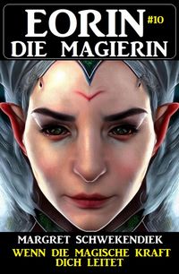 Produktbild: Eorin die Magierin 10: Wenn die magische Kraft dich leitet