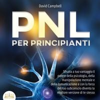 Produktbild: PNL PER PRINCIPIANTI: Sfrutta a tuo vantaggio il potere della psicologia, della manipolazione mentale e della comunicazione e con la forza del tuo subconscio diventa la migliore versione di te stesso