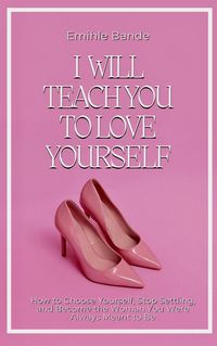 Produktbild: I Will Teach You To Love Yourself: How to Choose Yourself, Stop Settling, and Become the Woman You Were Always Meant to Be (Self love, #1)