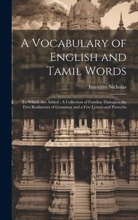 Produktbild: A Vocabulary of English and Tamil Words: To Which Are Added: A Collection of Familiar Dialogues the First Rudiments of Grammar and a Few Letters and P
