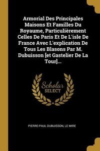Produktbild: Armorial Des Principales Maisons Et Familles Du Royaume, Particuli&egrave;rement Celles De Paris Et De L'isle De France Avec L'explication De Tous Les Blason