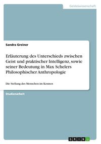 Produktbild: Erl&auml;uterung des Unterschieds zwischen Geist und praktischer Intelligenz, sowie seiner Bedeutung in Max Schelers Philosophischer Anthropologie