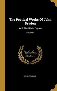 Produktbild: The Poetical Works Of John Dryden: With The Life Of Dryden; Volume 4