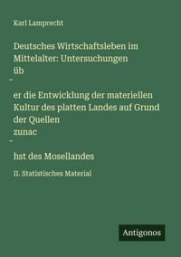 Produktbild: Deutsches Wirtschaftsleben im Mittelalter: Untersuchungen &uuml;b&iquest;er die Entwicklung der materiellen Kultur des platten Landes auf Grund der Quellen zunac&iquest;hst des Mosellandes