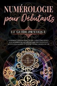 Produktbild: Num&eacute;rologie pour d&eacute;butants - Le guide pratique: Comment comprendre votre caract&egrave;re gr&acirc;ce aux nombres de vie, d&eacute;couvrir vos talents et aptitudes cach&eacute;s