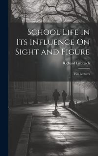 Produktbild: School Life in Its Influence On Sight and Figure: Two Lectures