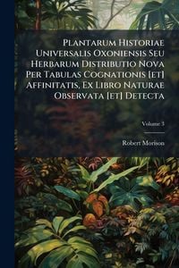 Produktbild: Plantarum Historiae Universalis Oxoniensis Seu Herbarum Distributio Nova Per Tabulas Cognationis [et] Affinitatis, Ex Libro Naturae Observata [et] Det