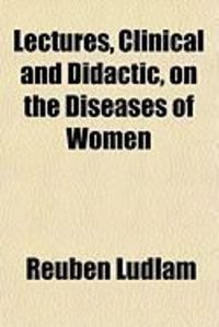 Produktbild: Lectures, Clinical and Didactic, on the Diseases of Women